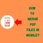 How To Merge PDF Files In Mobile?